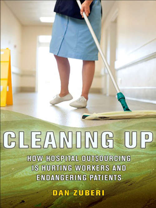 Book cover of Cleaning Up: How Hospital Outsourcing Is Hurting Workers and Endangering Patients (The Culture and Politics of Health Care Work)