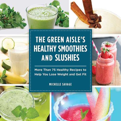 Book cover of The Green Aisle's Healthy Smoothies and Slushies: More Than Seventy-Five Healthy Recipes to Help You Lose Weight and Get Fit