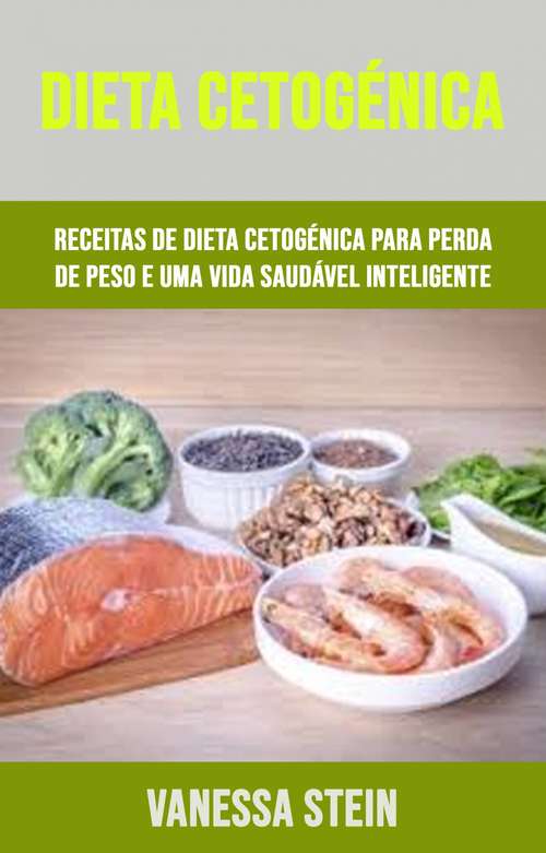Book cover of Dieta Cetogénica: Receitas De Dieta Cetogénica Para Perda De Peso E Uma Vida Saudável Inteligente