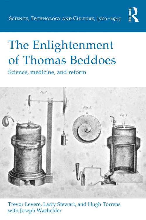 The Enlightenment of Thomas Beddoes: Science, medicine, and reform (Science, Technology and Culture, 1700-1945)