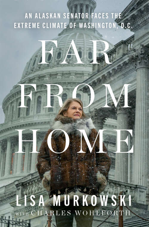 Book cover of Far from Home: An Alaskan Senator Faces the Extreme Climate of Washington, D.C.