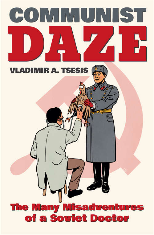 Book cover of Communist Daze: The Many Misadventures of a Soviet Doctor