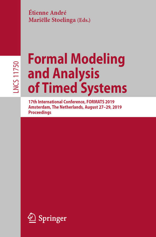 Book cover of Formal Modeling and Analysis of Timed Systems: 17th International Conference, FORMATS 2019, Amsterdam, The Netherlands, August 27–29, 2019, Proceedings (1st ed. 2019) (Lecture Notes in Computer Science #11750)