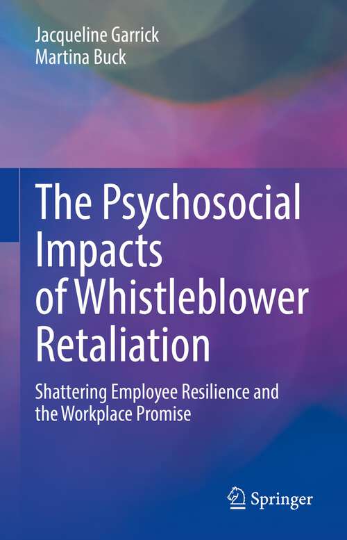 Book cover of The Psychosocial Impacts of Whistleblower Retaliation: Shattering Employee Resilience and the Workplace Promise (1st ed. 2022)