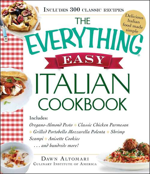 Book cover of The Everything Easy Italian Cookbook: Includes Oregano-Almond Pesto, Classic Chicken Parmesan, Grilled Portobello Mozzarella Polenta, Shrimp Scampi, Anisette Cookies...and Hundreds More!