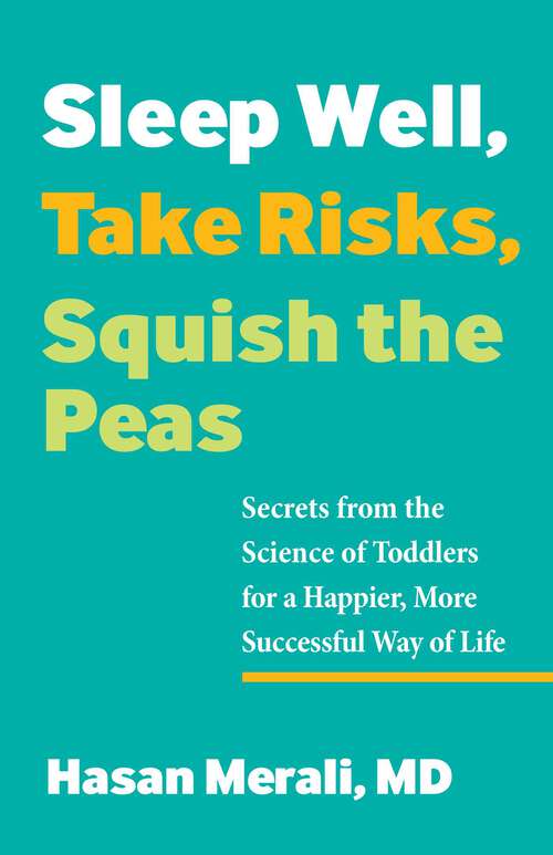 Book cover of Sleep Well, Take Risks, Squish the Peas: Secrets from the Science of Toddlers for a Happier, More Successful Way of Life