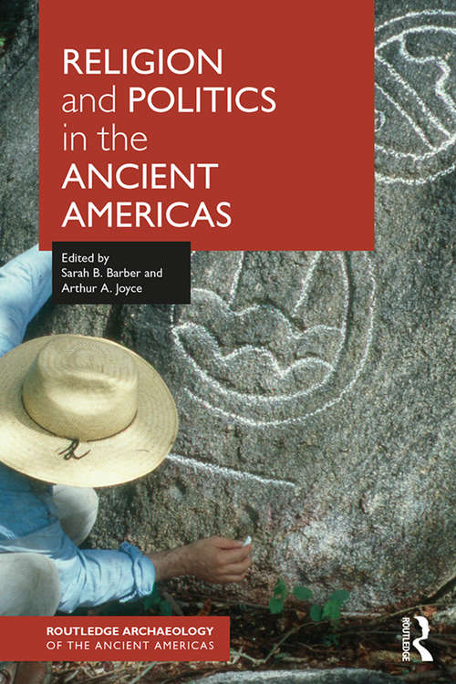 Religion and Politics in the Ancient Americas (Routledge Archaeology of the Ancient Americas)