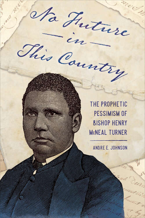 Book cover of No Future in This Country: The Prophetic Pessimism of Bishop Henry McNeal Turner (EPUB Single) (Race, Rhetoric, and Media Series)
