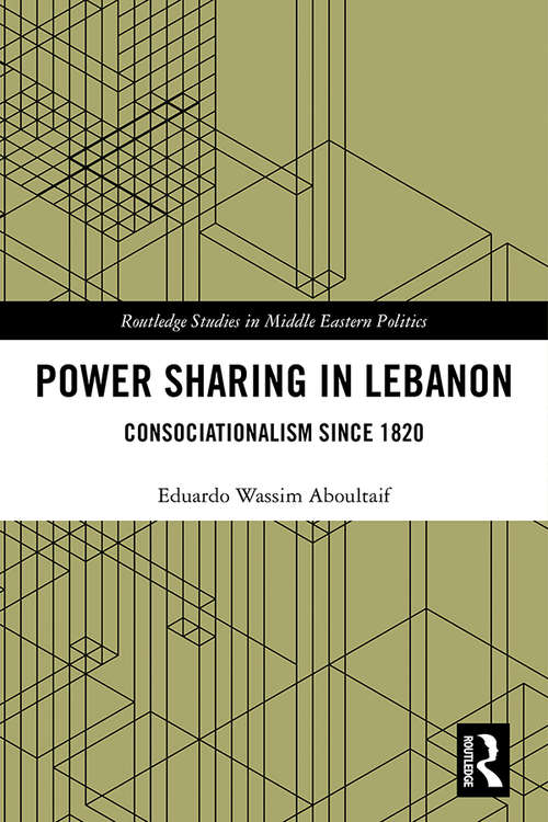 Book cover of Power Sharing in Lebanon: Consociationalism Since 1820 (Routledge Studies in Middle Eastern Politics)