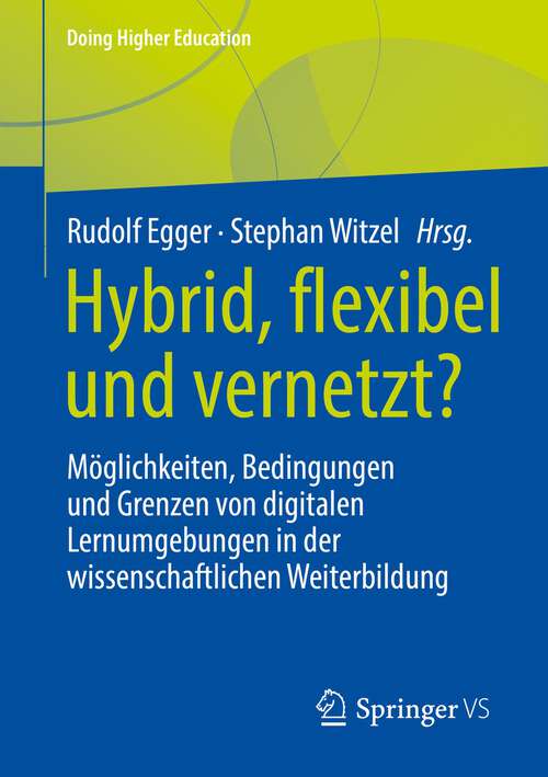 Hybrid, flexibel und vernetzt?: Möglichkeiten, Bedingungen und Grenzen von digitalen Lernumgebungen in der wissenschaftlichen Weiterbildung (Doing Higher Education)