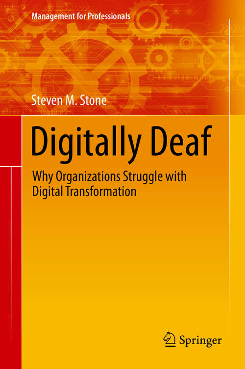 Book cover of Digitally Deaf: Why Organizations Struggle with Digital Transformation (1st ed. 2019) (Management for Professionals)