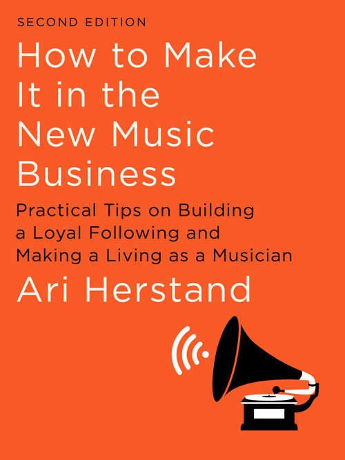 Book cover of How To Make It in the New Music Business (Second Edition): Practical Tips On Building A Loyal Following And Making A Living As A Musician (Second Edition)