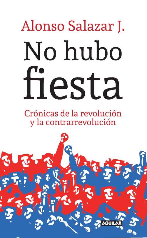 Book cover of No hubo fiesta: Crónicas de la revolución y la contrarrevolución