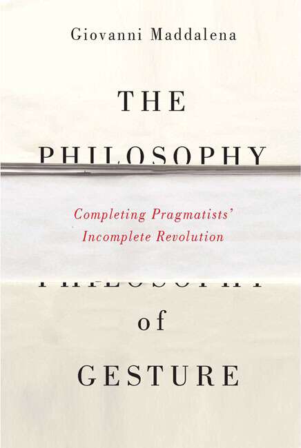 Book cover of The Philosophy of Gesture: Completing Pragmatists' Incomplete Revolution