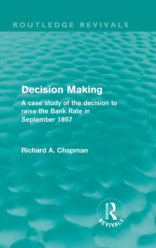 Decision Making: A case study of the decision to raise the Bank Rate in September 1957 (Routledge Revivals)