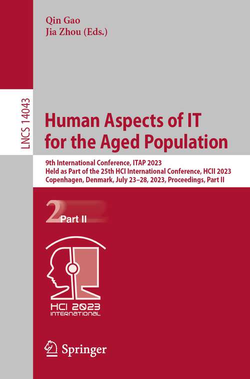 Book cover of Human Aspects of IT for the Aged Population: 9th International Conference, ITAP 2023, Held as Part of the 25th HCI International Conference, HCII 2023, Copenhagen, Denmark, July 23–28, 2023, Proceedings, Part II (1st ed. 2023) (Lecture Notes in Computer Science #14043)