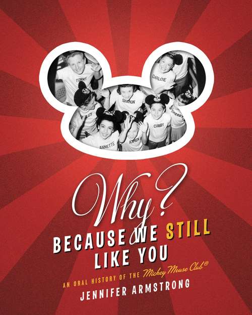 Book cover of Why? Because We Still Like You: An Oral History of the Mickey Mouse Club(R)