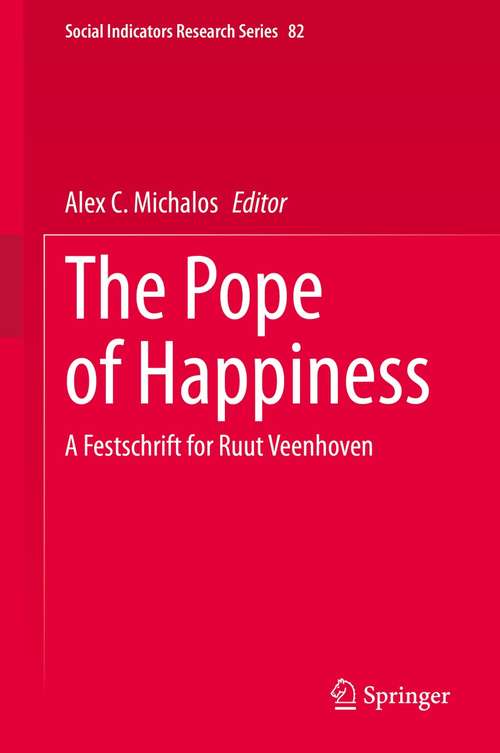 The Pope of Happiness: A Festschrift for Ruut Veenhoven (Social Indicators Research Series #82)