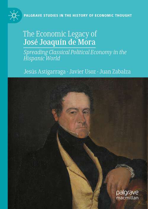 Book cover of The Economic Legacy of José Joaquín de Mora: Spreading Classical Political Economy in the Hispanic World (2024) (Palgrave Studies in the History of Economic Thought)