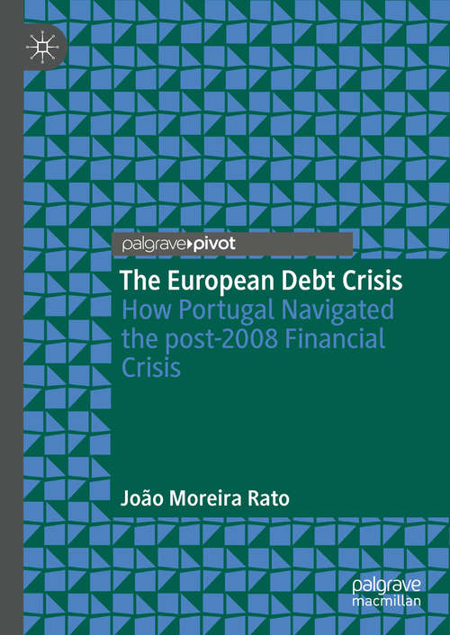 Book cover of The European Debt Crisis: How Portugal Navigated the post-2008 Financial Crisis (1st ed. 2020)