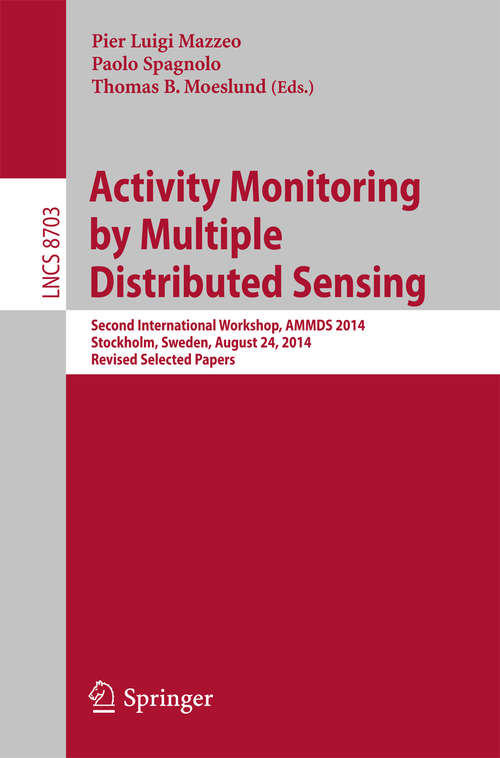 Activity Monitoring by Multiple Distributed Sensing: Second International Workshop, AMMDS 2014, Stockholm, Sweden, August 24, 2014, Revised Selected Papers (Lecture Notes in Computer Science #8703)
