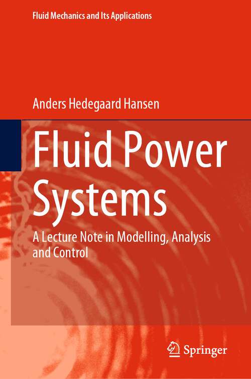 Book cover of Fluid Power Systems: A Lecture Note in Modelling, Analysis and Control (1st ed. 2023) (Fluid Mechanics and Its Applications #129)