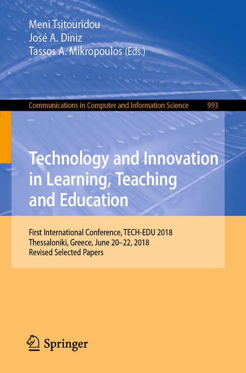 Technology and Innovation in Learning, Teaching and Education: First International Conference, TECH-EDU 2018, Thessaloniki, Greece, June 20–22, 2018, Revised Selected Papers (Communications in Computer and Information Science #993)