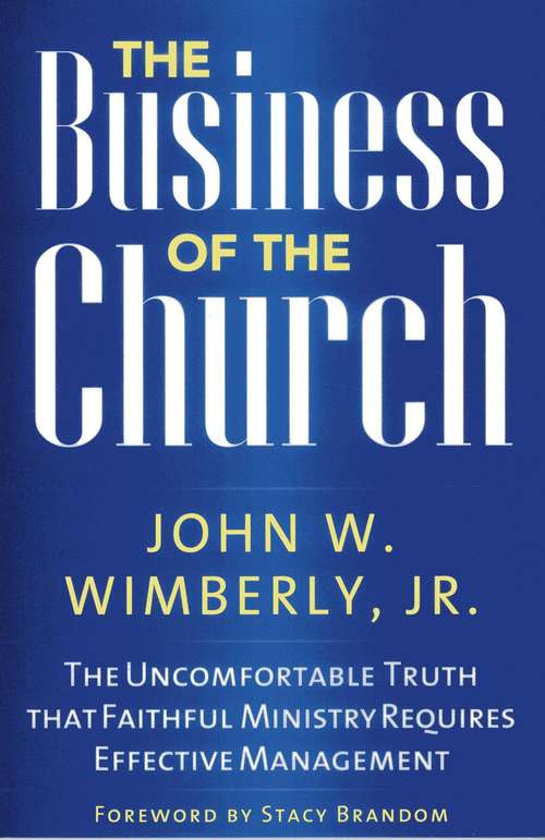 Book cover of The Business Of The Church: The Uncomfortable Truth That Faithful Ministry Requires Effective Management