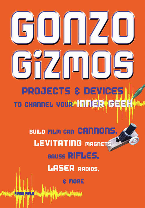 Book cover of Gonzo Gizmos: Projects & Devices to Channel Your Inner Geek
