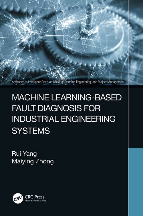 Book cover of Machine Learning-Based Fault Diagnosis for Industrial Engineering Systems (Advances in Intelligent Decision-Making, Systems Engineering, and Project Management)