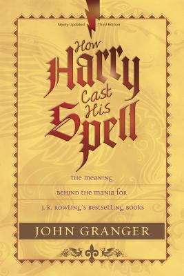Book cover of How Harry Cast His Spell: The Meaning Behind the Mania for J. K. Rowling's Bestselling Books