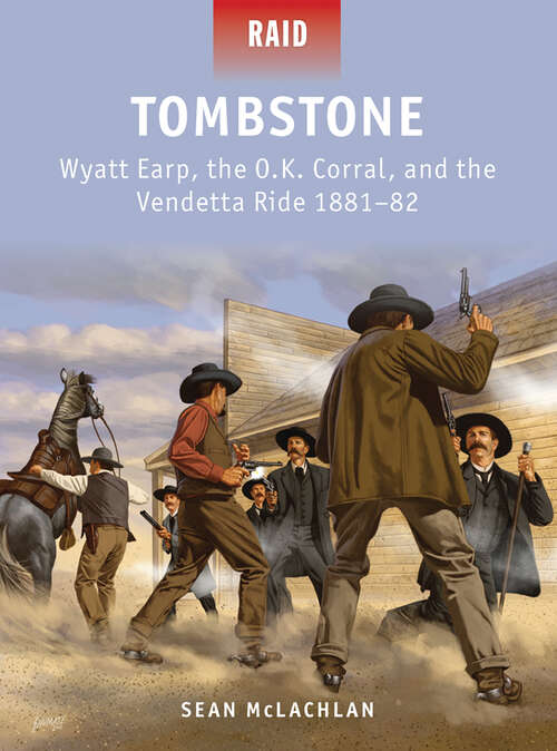 Tombstone - Wyatt Earp, the O.K. Corral, and the Vendetta Ride 1881-82