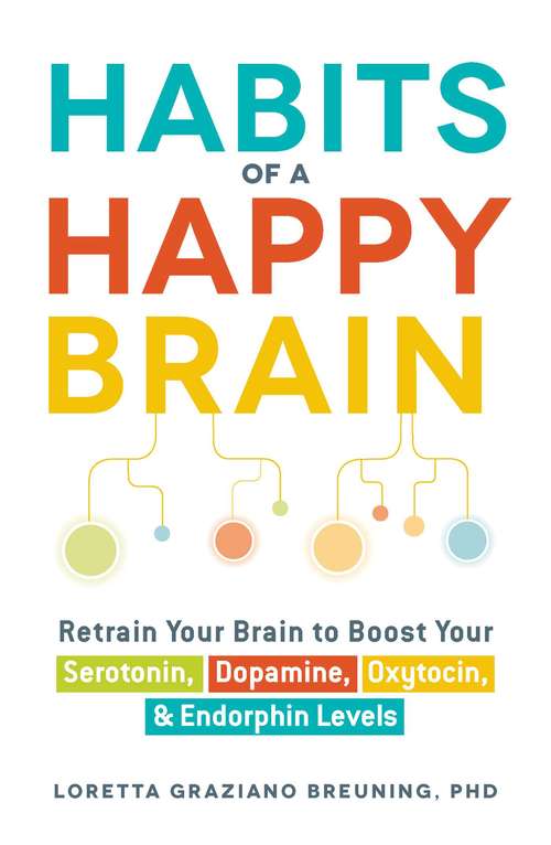 Book cover of Habits of a Happy Brain: Retrain Your Brain to Boost Your Serotonin, Dopamine, Oxytocin, & Endorphin Levels