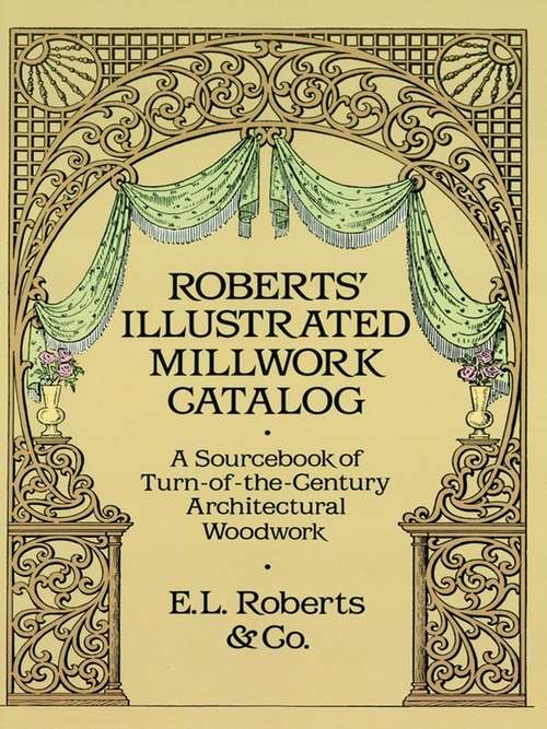 Book cover of Roberts' Illustrated Millwork Catalog: A Sourcebook of Turn-of-the-Century Architectural Woodwork (Dover Woodworking)