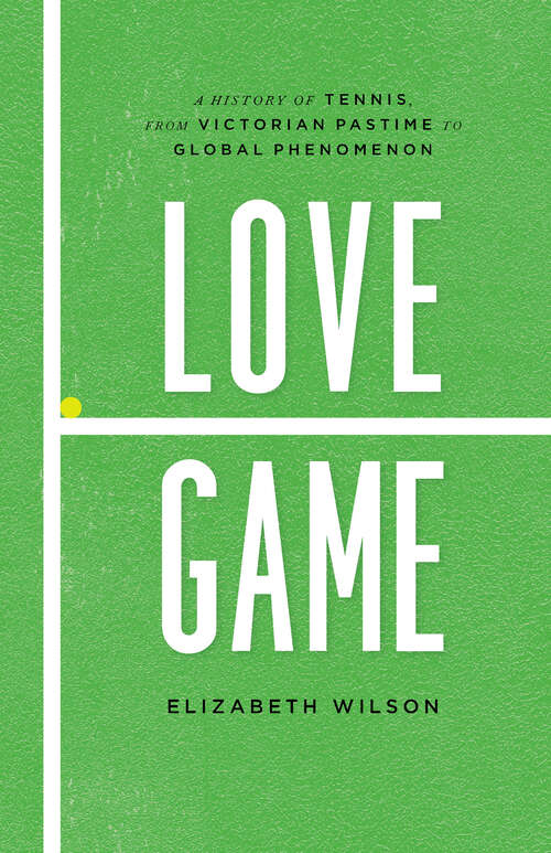 Book cover of Love Game: A History of Tennis, from Victorian Pastime to Global Phenomenon