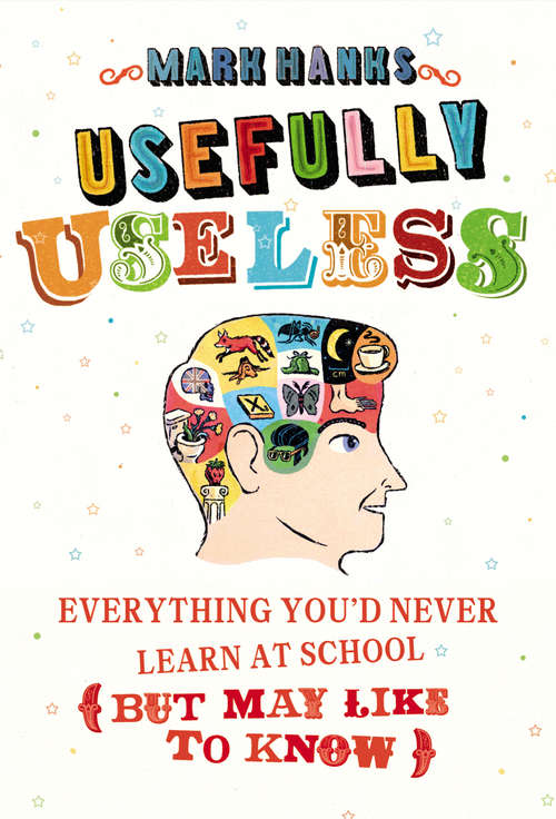 Book cover of Usefully Useless: Everything you'd Never Learn at School (But May Like to Know)