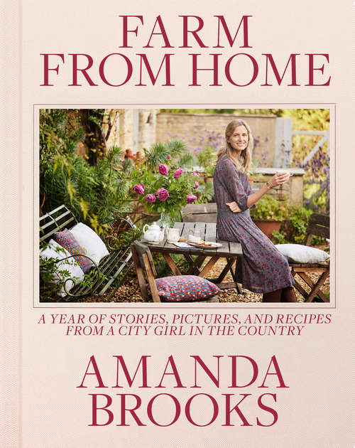 Book cover of Farm from Home: A Year of Stories, Pictures, and Recipes from a City Girl in the Country