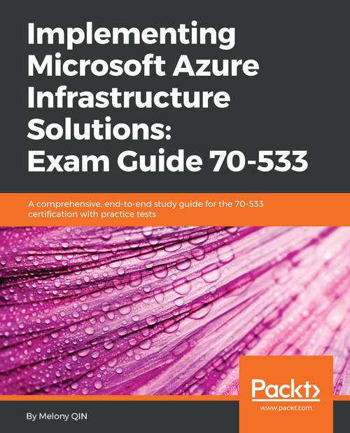 Book cover of Implementing Microsoft Azure Infrastructure Solutions: A comprehensive, end-to-end study guide for the 70-533 certification with practice tests
