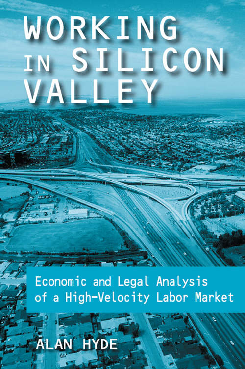 Working in Silicon Valley: Economic and Legal Analysis of a High-velocity Labor Market (Issues In Work And Human Resources Ser.)