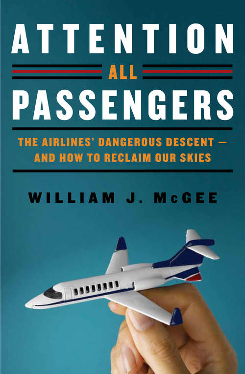 Book cover of Attention All Passengers: The Truth About the Airline Industry