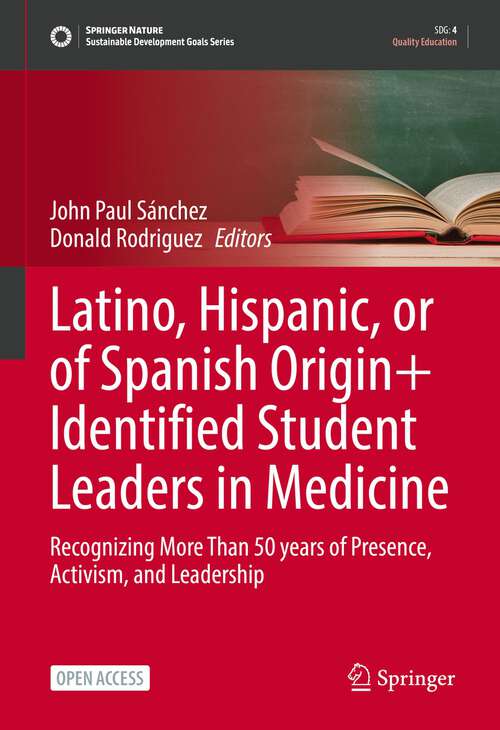 Book cover of Latino, Hispanic, or of Spanish Origin+ Identified Student Leaders in Medicine: Recognizing More Than 50 years of Presence, Activism, and Leadership (1st ed. 2024) (Sustainable Development Goals Series)