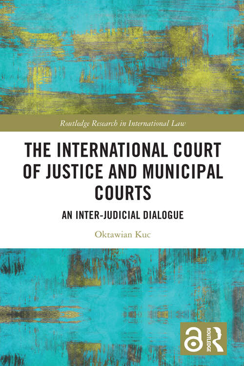 Book cover of The International Court of Justice and Municipal Courts: An Inter-Judicial Dialogue (Routledge Research in International Law)