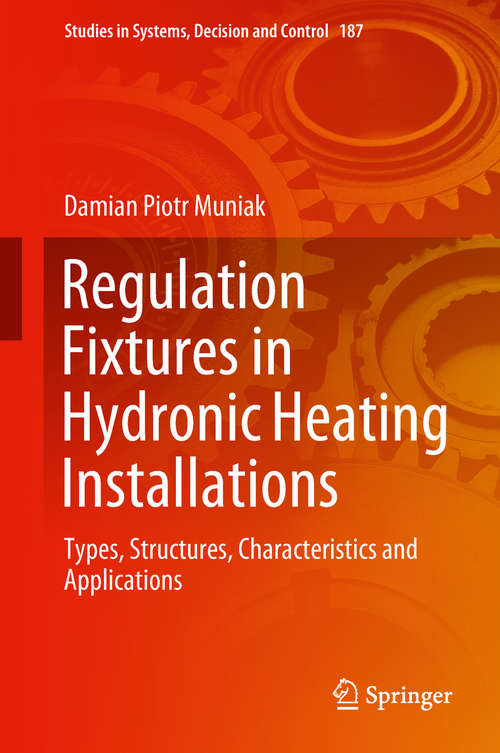 Book cover of Regulation Fixtures in Hydronic Heating Installations: Types, Structures, Characteristics and Applications (1st ed. 2019) (Studies in Systems, Decision and Control #187)