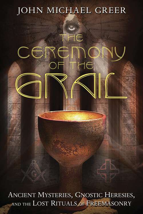 Book cover of The Ceremony of the Grail: Ancient Mysteries, Gnostic Heresies, and the Lost Rituals of Freemasonry