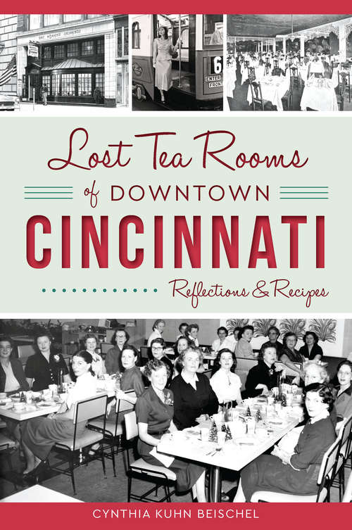 Book cover of Lost Tea Rooms of Downtown Cincinnati: Reflections & Recipes