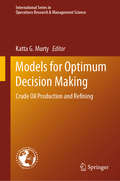 Models for Optimum Decision Making: Crude Oil Production and Refining (International Series in Operations Research & Management Science #286)