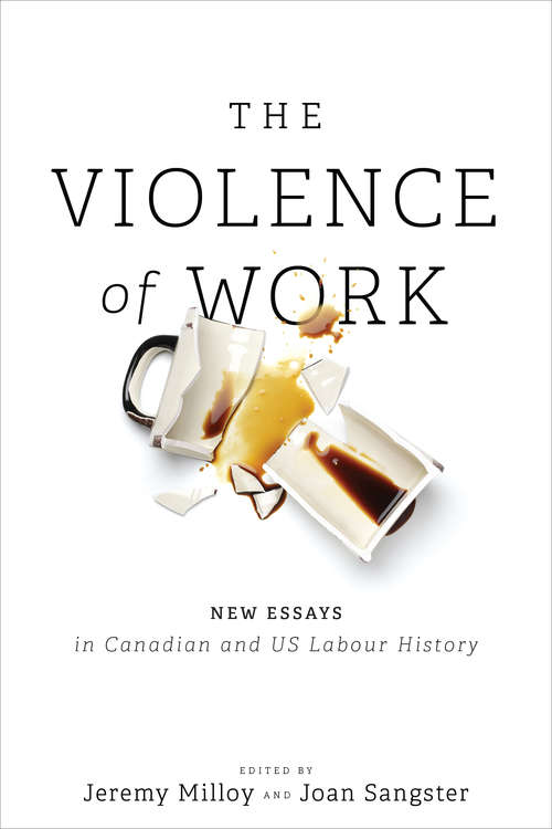 Book cover of The Violence of Work: New Essays in Canadian and U.S. Labour History