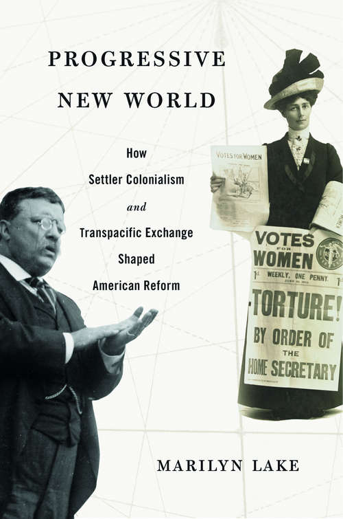 Book cover of Progressive New World: How Settler Colonialism and Transpacific Exchange Shaped American Reform