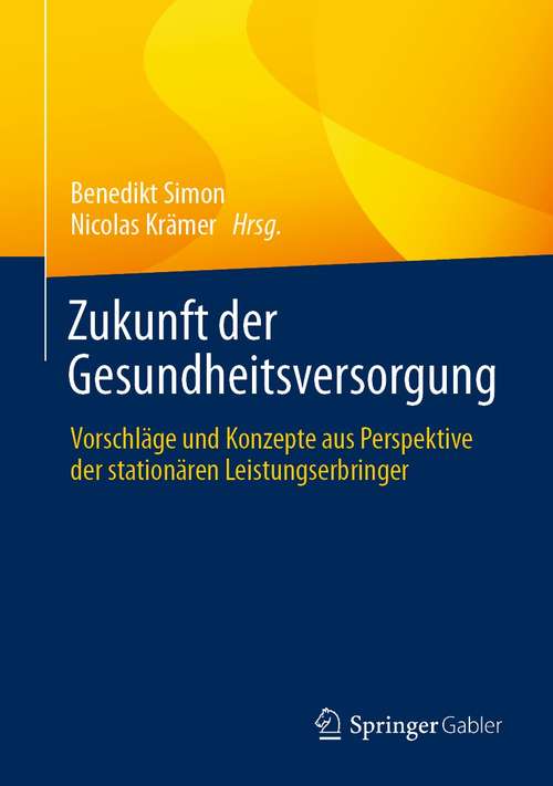 Book cover of Zukunft der Gesundheitsversorgung: Vorschläge und Konzepte aus Perspektive der stationären Leistungserbringer (1. Aufl. 2021)