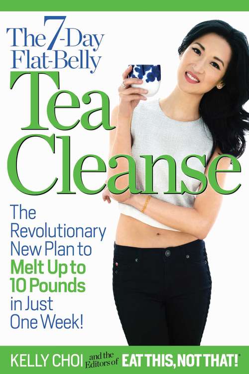 The 7-Day Flat-Belly Tea Cleanse: The Revolutionary New Plan to Melt Up to 10 Pounds in Just One Week!